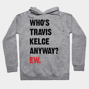 Who’s Travis Kelce Anyway? Ew. v4 Hoodie